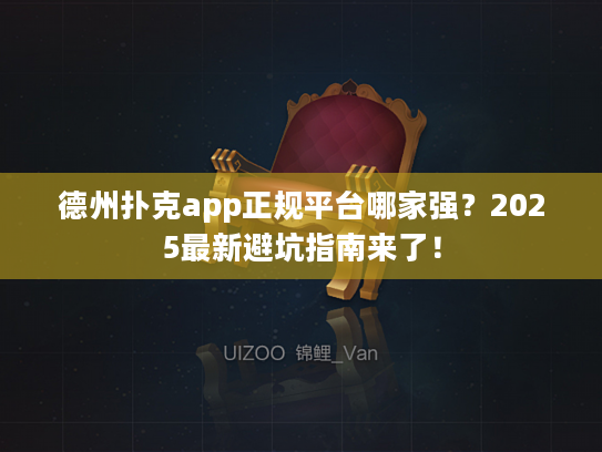 德州扑克app正规平台哪家强？2025最新避坑指南来了！