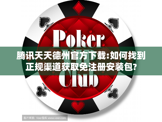 腾讯天天德州官方下载:如何找到正规渠道获取免注册安装包?