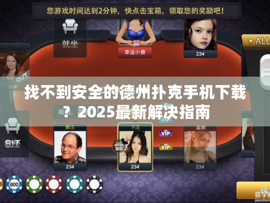 找不到安全的德州扑克手机下载？2025最新解决指南