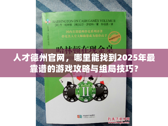 人才德州官网，哪里能找到2025年最靠谱的游戏攻略与组局技巧？