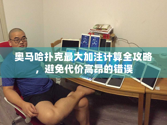奥马哈扑克最大加注计算全攻略，避免代价高昂的错误
