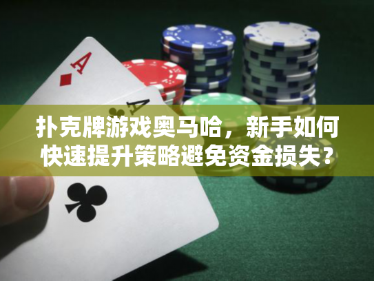 扑克牌游戏奥马哈，新手如何快速提升策略避免资金损失？