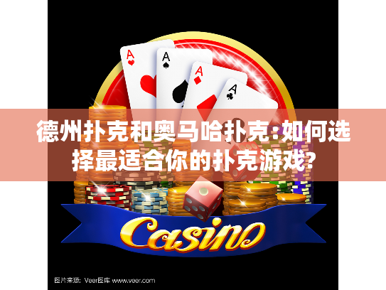 德州扑克和奥马哈扑克:如何选择最适合你的扑克游戏?