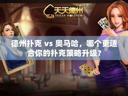 德州扑克 vs 奥马哈，哪个更适合你的扑克策略升级？