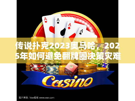 传说扑克2023奥马哈，2025年如何避免翻牌圈决策灾难