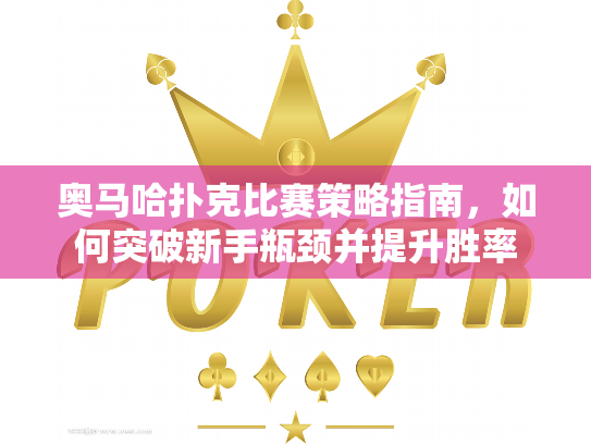 奥马哈扑克比赛策略指南，如何突破新手瓶颈并提升胜率