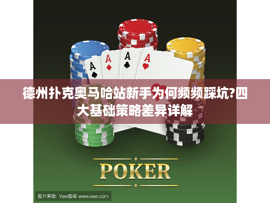 德州扑克奥马哈站新手为何频频踩坑?四大基础策略差异详解
