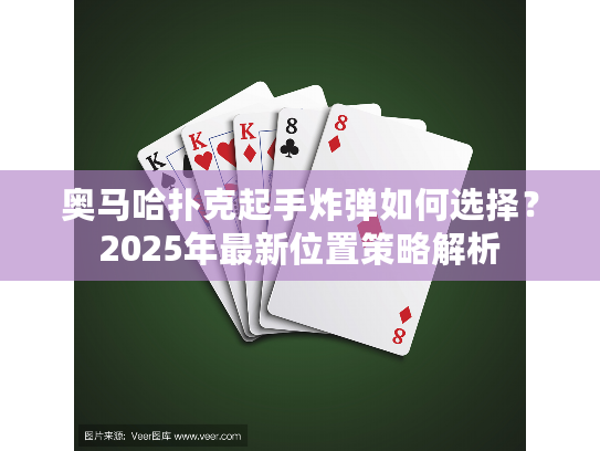 奥马哈扑克起手炸弹如何选择？2025年最新位置策略解析