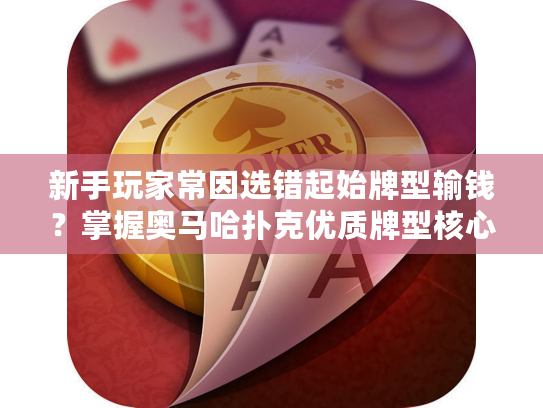 新手玩家常因选错起始牌型输钱？掌握奥马哈扑克优质牌型核心策略