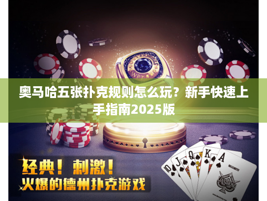 奥马哈五张扑克规则怎么玩？新手快速上手指南2025版