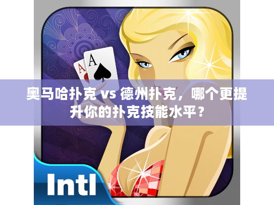 奥马哈扑克 vs 德州扑克，哪个更提升你的扑克技能水平？