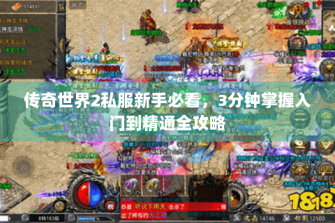 传奇世界2私服新手必看，3分钟掌握入门到精通全攻略