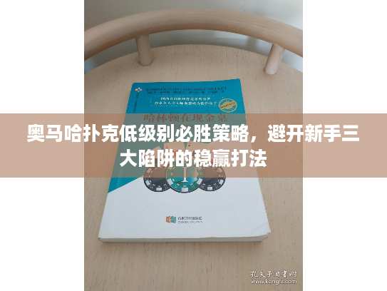奥马哈扑克低级别必胜策略，避开新手三大陷阱的稳赢打法