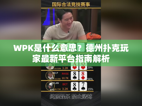 WPK是什么意思？德州扑克玩家最新平台指南解析