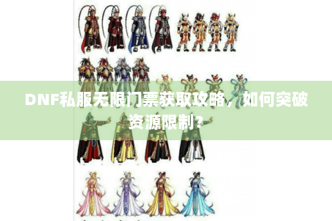 DNF私服无限门票获取攻略，如何突破资源限制？