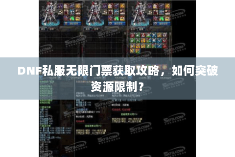 DNF私服无限门票获取攻略，如何突破资源限制？