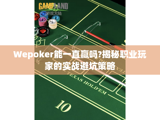 Wepoker能一直赢吗?揭秘职业玩家的实战避坑策略