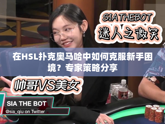 在HSL扑克奥马哈中如何克服新手困境？专家策略分享