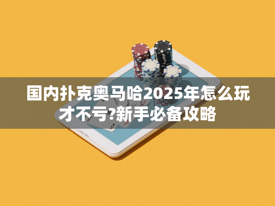 国内扑克奥马哈2025年怎么玩才不亏?新手必备攻略