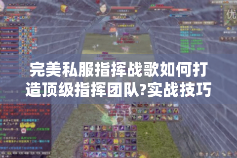 完美私服指挥战歌如何打造顶级指挥团队?实战技巧全解析