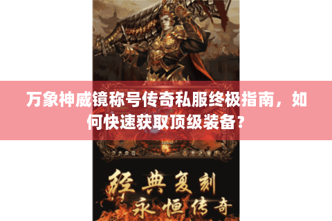 万象神威镜称号传奇私服终极指南，如何快速获取顶级装备？