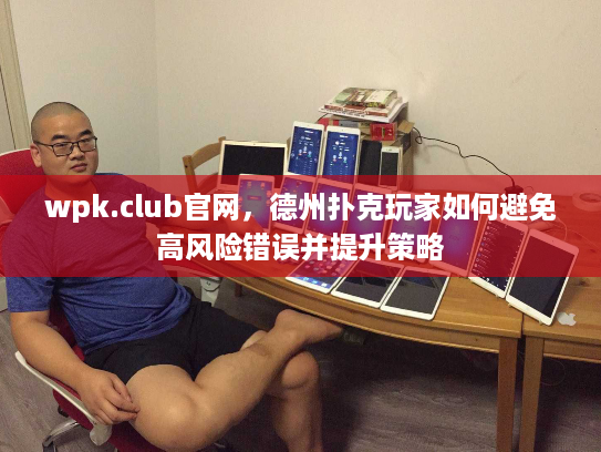 wpk.club官网，德州扑克玩家如何避免高风险错误并提升策略