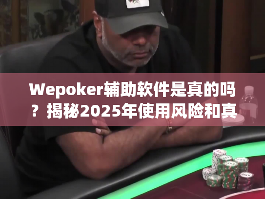 Wepoker辅助软件是真的吗？揭秘2025年使用风险和真实效果