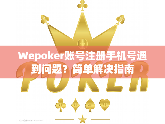 Wepoker账号注册手机号遇到问题？简单解决指南