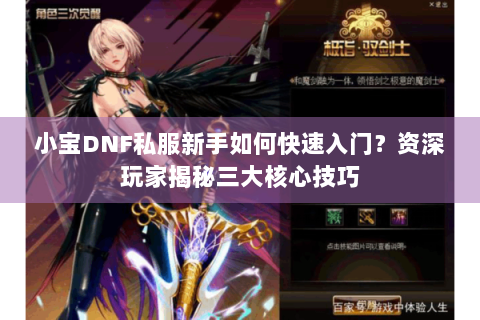 小宝DNF私服新手如何快速入门？资深玩家揭秘三大核心技巧