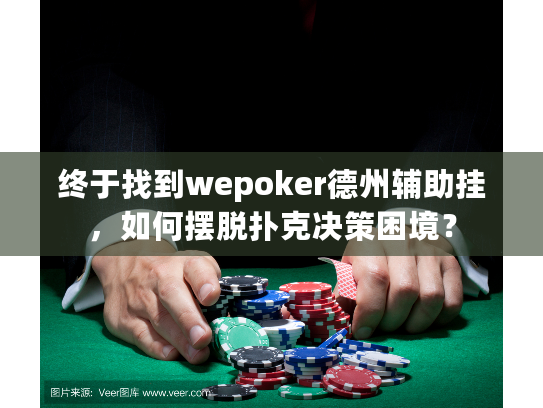 终于找到wepoker德州辅助挂，如何摆脱扑克决策困境？