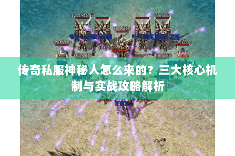 传奇私服神秘人怎么来的？三大核心机制与实战攻略解析