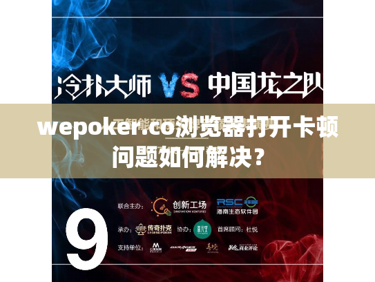 wepoker.co浏览器打开卡顿问题如何解决？