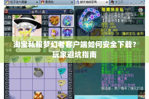 淘宝私服梦幻老客户端如何安全下载？玩家避坑指南