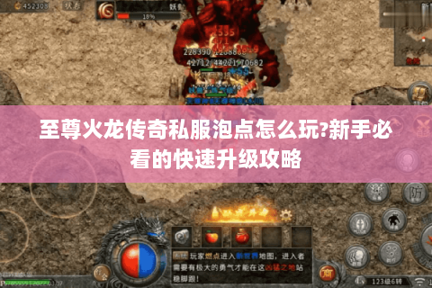 至尊火龙传奇私服泡点怎么玩?新手必看的快速升级攻略