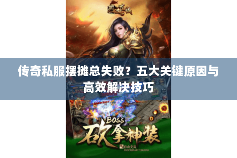 传奇私服摆摊总失败？五大关键原因与高效解决技巧