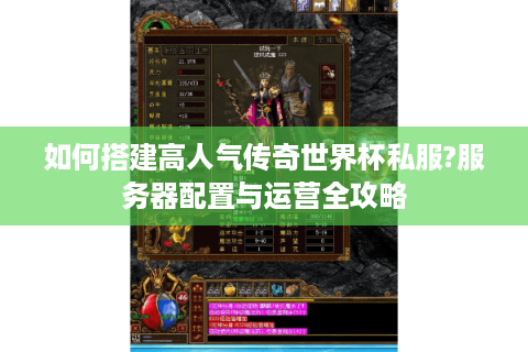 如何搭建高人气传奇世界杯私服?服务器配置与运营全攻略
