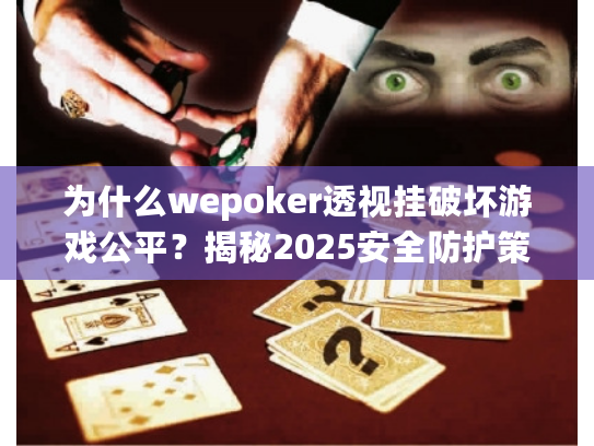为什么wepoker透视挂破坏游戏公平？揭秘2025安全防护策略
