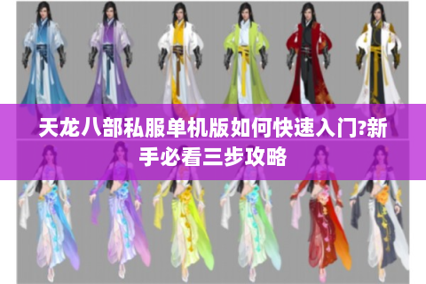 天龙八部私服单机版如何快速入门?新手必看三步攻略