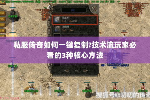 私服传奇如何一键复制?技术流玩家必看的3种核心方法