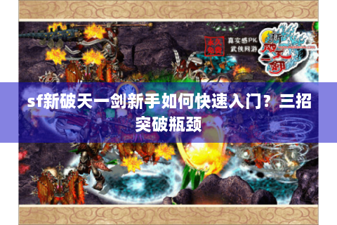 sf新破天一剑新手如何快速入门？三招突破瓶颈