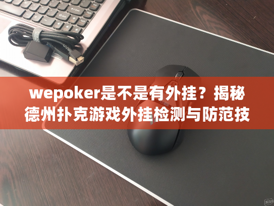 wepoker是不是有外挂？揭秘德州扑克游戏外挂检测与防范技巧