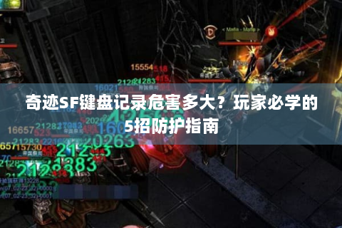奇迹SF键盘记录危害多大？玩家必学的5招防护指南