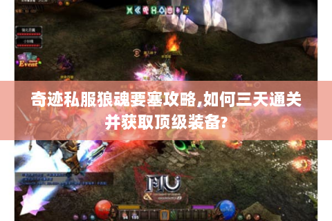 奇迹私服狼魂要塞攻略,如何三天通关并获取顶级装备?