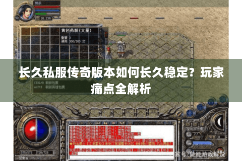 长久私服传奇版本如何长久稳定？玩家痛点全解析