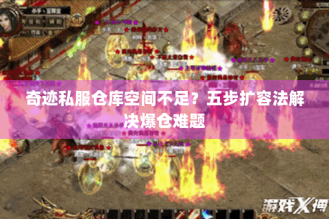 奇迹私服仓库空间不足？五步扩容法解决爆仓难题
