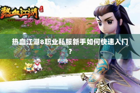 热血江湖8职业私服新手如何快速入门？