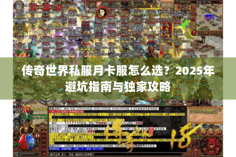 传奇世界私服月卡服怎么选？2025年避坑指南与独家攻略