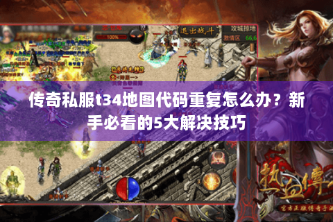 传奇私服t34地图代码重复怎么办？新手必看的5大解决技巧