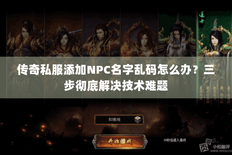传奇私服添加NPC名字乱码怎么办？三步彻底解决技术难题