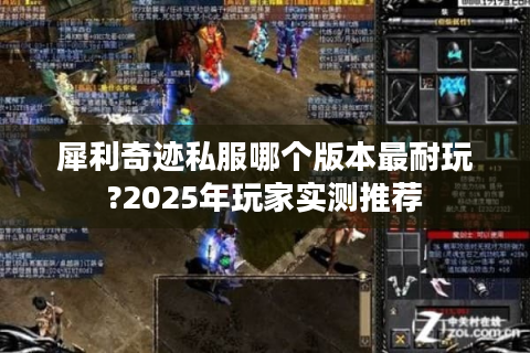犀利奇迹私服哪个版本最耐玩?2025年玩家实测推荐